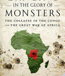 Danser à la gloire des monstres, L'effondrement du Congo et la Grande Guerre d'Afrique