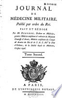 Journal de médecine militaire.  Publié par ordre du Roi.  Fait et écrit par M. Dehorne, Docteur en médecine, premier médecin consultant & ordinaire de madame Comtesse d'Artois,…