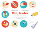 Moi, leader, 8 étapes pour développer une attitude créative, intuitive et audacieuse