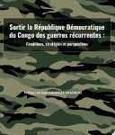 Sortir la République Démocratique du Congo des guerres récurrentes : conditions, stratégies et perspectives