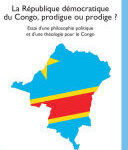 La République démocratique du Congo, prodigue ou prodige ?, Essai d’une philosophie politique et d’une théologie pour le Congo