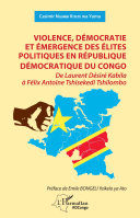 Violence, démocratie et émergence des élites politiques en République démocratique du Congo, De Laurent Désiré Kabila à Félix Antoine Tshisekedi Tshilombo