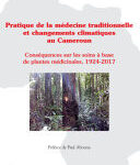 Pratique de la médecine traditionnelle et changements au climat Cameroun, Conséquences sur les soins à base de plantes médicinales, 1924-2017