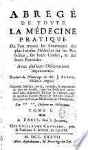 Abrégé de toute la médecine pratique, où l’on trouve les Sentimens des plus habiles Médecins sur les Maladies, sur les Causes, & sur leurs Remèdes …