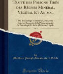 Traité des Poisons Tirés des Règnes Minéral, Végétal Et Animal, Vol.  1, Ou Toxicologie Générale;  Considérée Sous les Rapports de la Physiologie, de la Pathologie Et de la Médecine Légale (Classic Reprint)