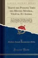Traité des Poisons Tirés des Règnes Minéral, Végétal Et Animal, Vol. 1, Ou Toxicologie Générale; Considérée Sous les Rapports de la Physiologie, de la Pathologie Et de la Médecine Légale (Classic Reprint)