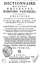 DICTIONNAIRE RAISONNÉ UNIVERSEL D’HISTOIRE NATURELLE, CONTENANT L’HISTOIRE DES ANIMAUX, DES VÉGÉTAUX ET DES MINÉRAUX, Et celle des Corps célestes, des Météores, & des autres principaux Phénomènes de la Nature ;  AVEC L’HISTOIRE ET LA DESCRIPTION DES DROGUES SIMPLES TIRÉES DES TROIS REGNES ;  Et le détail de leurs usages dans la Médecine, dans l’Economie domestique & champêtre, & dans les Arts & Métiers.  On ya ajouté une Table concordante des Noms Latins, [et] le renvoi aux objets mentionnés dans cet Ouvrage.  TOME PREMIER