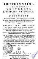 DICTIONNAIRE RAISONNÉ UNIVERSEL D’HISTOIRE NATURELLE, CONTENANT L’HISTOIRE DES ANIMAUX, DES VÉGÉTAUX ET DES MINÉRAUX, Et celle des Corps célestes, des Météores, & des autres principaux Phénomènes de la Nature ;  AVEC L’HISTOIRE ET LA DESCRIPTION DES DROGUES SIMPLES TIRÉES DES TROIS REGNES ;  Et le détail de leurs usages dans la Médecine, dans l’Economie domestique & champêtre, & dans les Arts & Métiers.  On ya ajouté une Table concordante des Noms Latins, [et] un renvoi aux objets mentionnés dans cet Ouvrage.  Tome Sixième